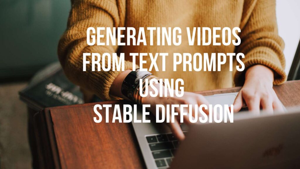 Generating videos from text prompts using Stable Diffusion